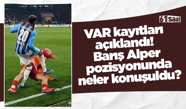VAR kayıtları açıklandı! Barış Alper pozisyonunda neler konuşuldu?
