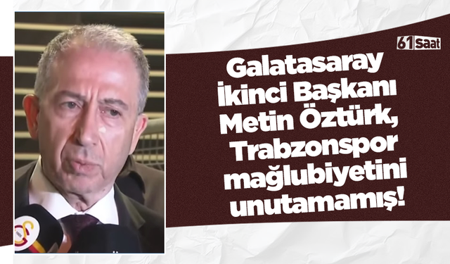 Galatasaray İkinci Başkanı Metin Öztürk, Trabzonspor mağlubiyetini unutamamış!