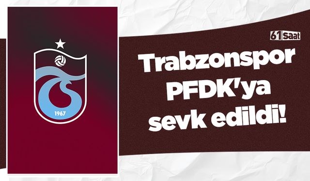 Trabzonspor PFDK'ya sevk edildi!