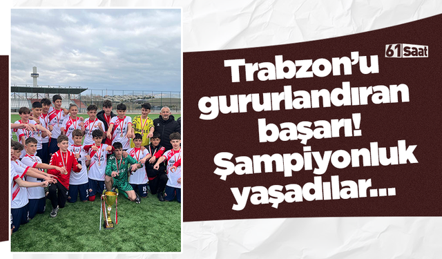 Trabzon’u gururlandıran başarı! Şampiyonluk yaşadılar…