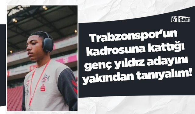 Trabzonspor'un kadrosuna kattığı genç yıldız adayını yakından tanıyalım!