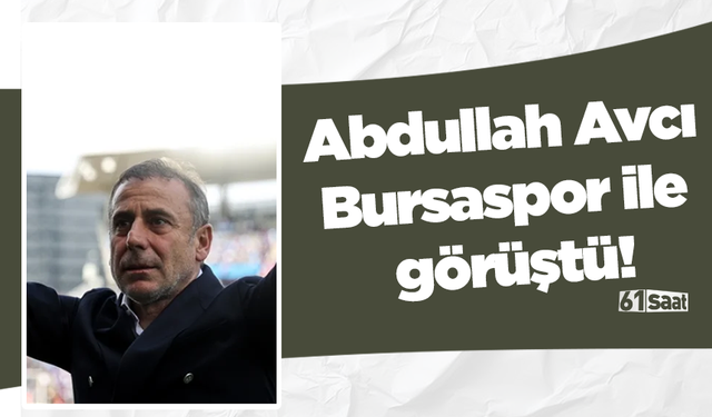 Abdullah Avcı Bursaspor ile görüştü!