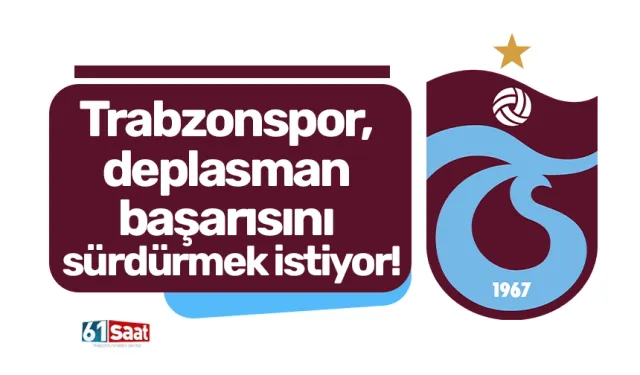 Trabzonspor, Samsunspor karşısında deplasman başarısını sürdürmek istiyor!