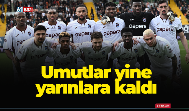 Umutlar yine yarınlara kaldı