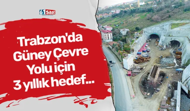 Trabzon'da Güney Çevre Yolu için 3 yıllık hedef...