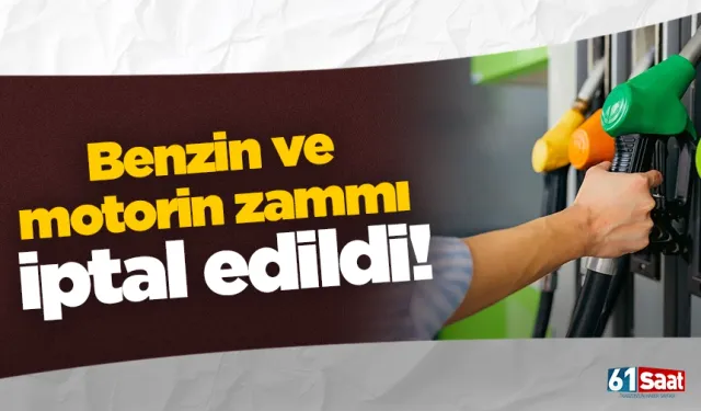 Benzin ve motorin zammı iptal edildi!