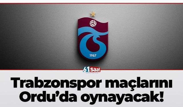 Trabzonspor maçlarını Ordu’da oynayacak!