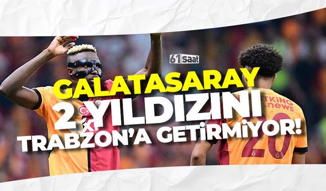 Galatasaray 2 yıldızını Trabzon'a götürmüyor!