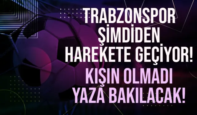 Trabzonspor solu sağlama alıyor!  Kışın olmadı, yazın tekrar denenebilir...