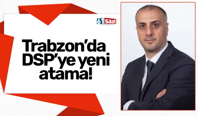 Trabzon’da DSP’ye yeni atama!