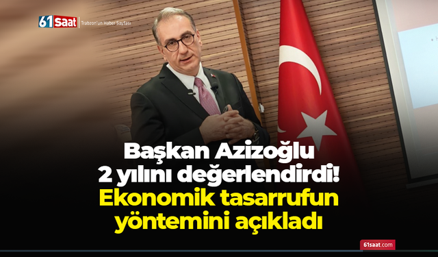 Başkan Azizoğlu 2 yılını değerlendirdi! Ekonomik tasarrufun yöntemini açıkladı