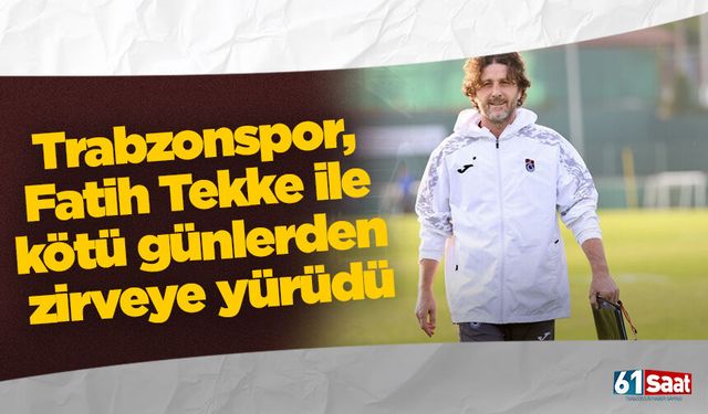 Trabzonspor, Fatih Tekke ile kötü günlerden zirveye yürüdü