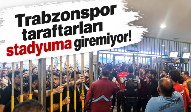 Trabzonspor taraftarları stadyuma giremiyor!