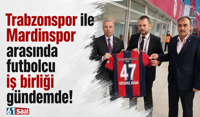 Trabzonspor ile Mardinspor arasında futbolcu iş birliği gündemde