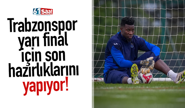 Trabzonspor yarı final için son hazırlıklarını yapıyor!