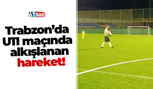 Trabzon’da U11 maçında alkışlanan hareket!