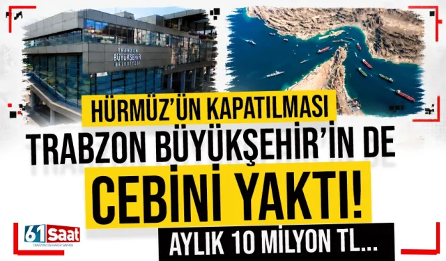 Hürmüz'ün kapanması Trabzon Büyükşehir'in de cebini yaktı: Aylık 10 Milyon TL...