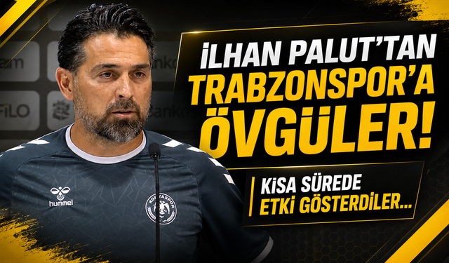 İlhan Palut’tan Trabzonspor’a övgüler! Kısa sürede etki gösterdiler…