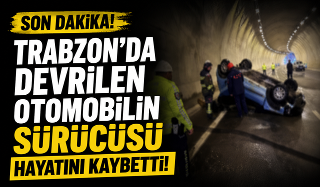Trabzon'da devrilen otomobilin sürücüsü hayatını kaybetti!