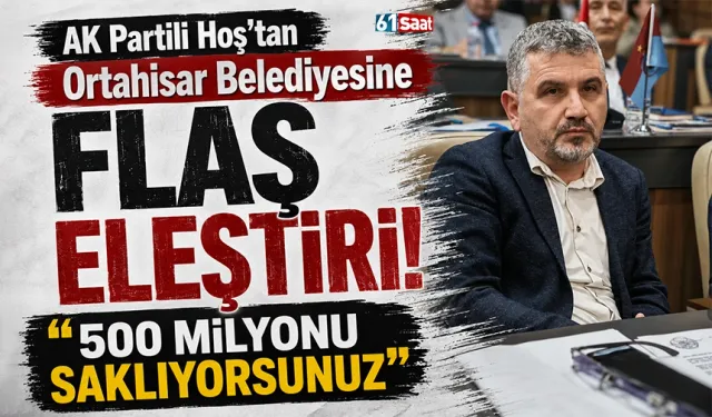 AK Partili Hoş’tan Ortahisar Belediyesine flaş eleştiri: “500 Milyonu saklıyorsunuz"