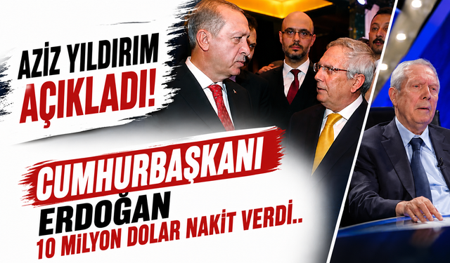 Aziz Yıldırım açıkladı! Cumhurbaşkanı Erdoğan 10 milyon dolar nakit verdi