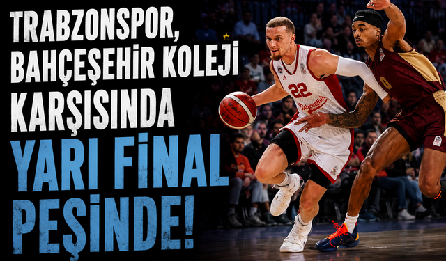 Trabzonspor, Bahçeşehir Koleji karşısında yarı final peşinde