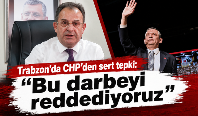Trabzon’da CHP’den sert tepki: “Bu darbeyi reddediyoruz”