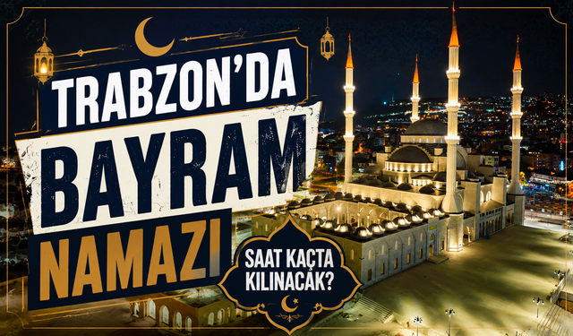 Trabzon'da bayram namazı saat kaçta kılınacak?