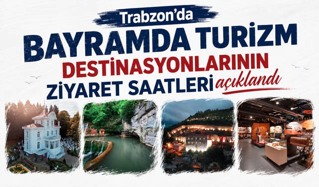 Trabzon'da bayramda turizm destinasyonlarının ziyaret saatlerini açıklandı