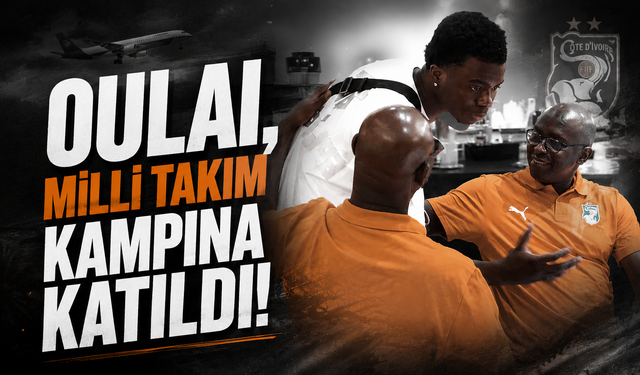 Oulai, milli takım kampına katıldı!