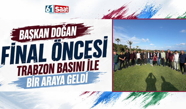 Başkan Doğan final öncesi Trabzon basını ile bir araya geldi
