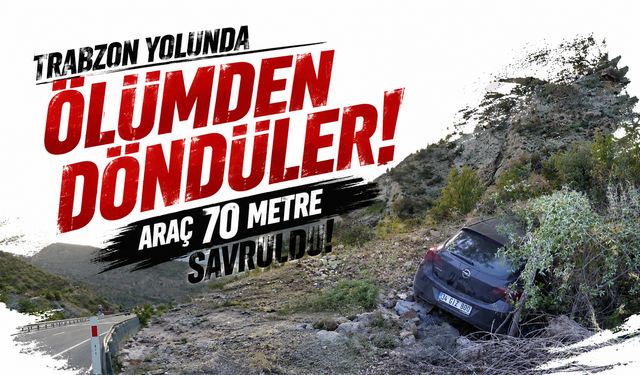 Trabzon yolunda ölümden döndüler! Araç 70 metre savruldu