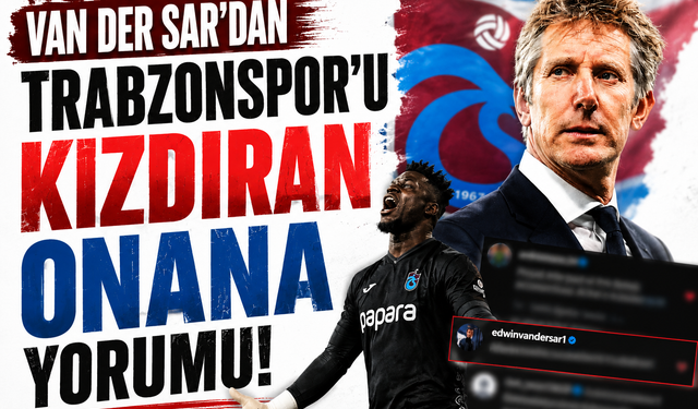 Van der Sar’dan Trabzonspor’u kızdıran Onana yorumu!