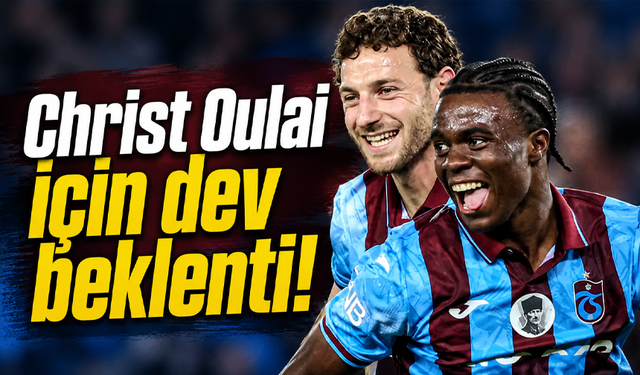 Christ Oulai için dev beklenti!
