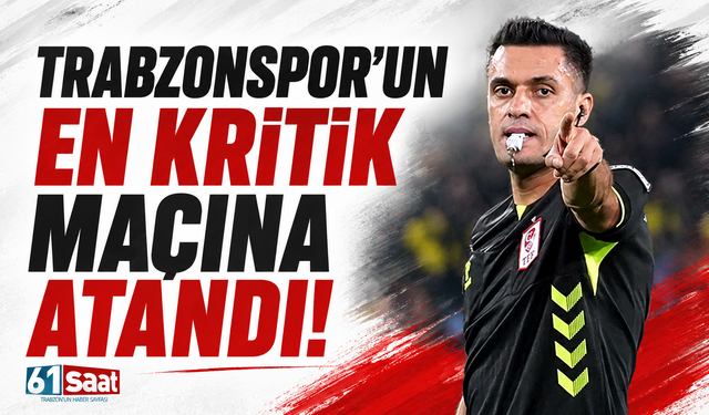 Trabzonspor'un en kritik maçına atandı!