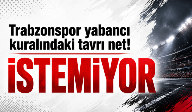 Trabzonspor'un yabancı kuralındaki tavrı net