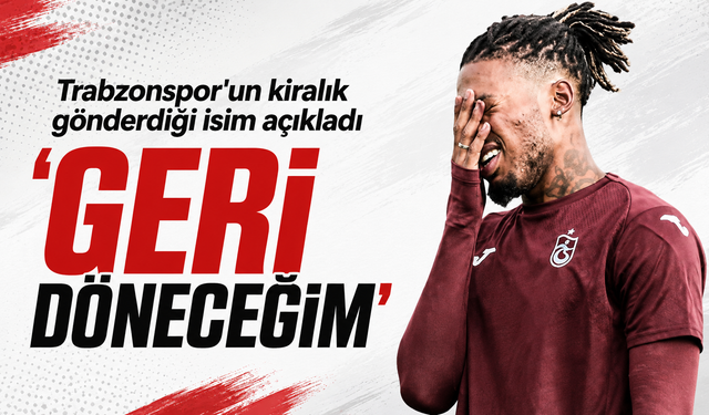 Trabzonspor'un kiralık gönderdiği isim açıkladı 'Geri döneceğim'