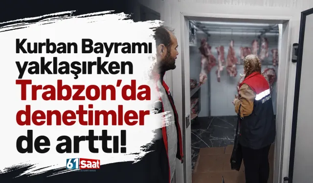 Kurban Bayramı yaklaşırken Trabzon'da denetimler de arttı!