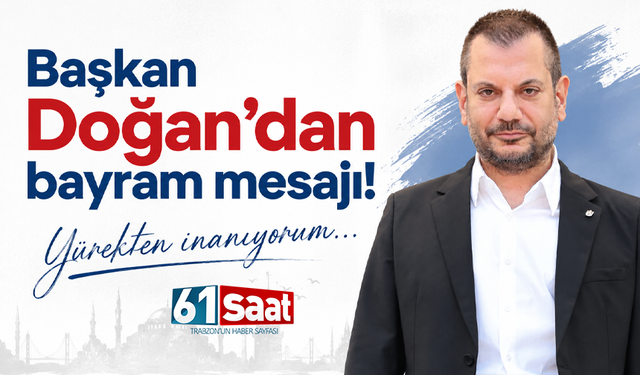 Başkan Doğan'dan bayram mesajı! Yürekten inanıyorum...