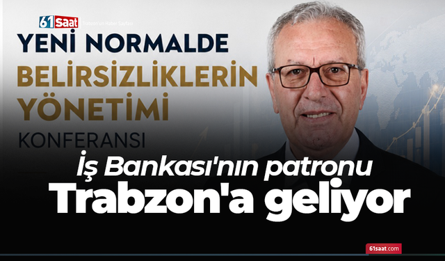 İş Bankası'nın patronu Trabzon'a geliyor