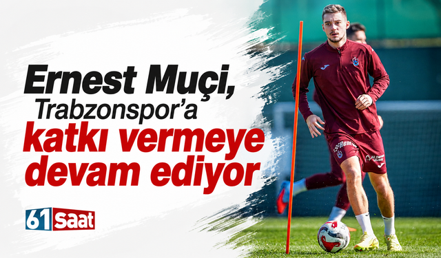 Ernest Muçi, Trabzonspor'a katkı vermeye devam ediyor