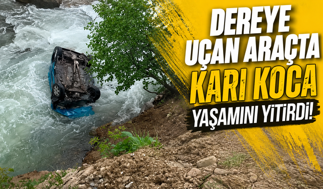 Dereye uçan araçta karı koca yaşamını yitirdi!