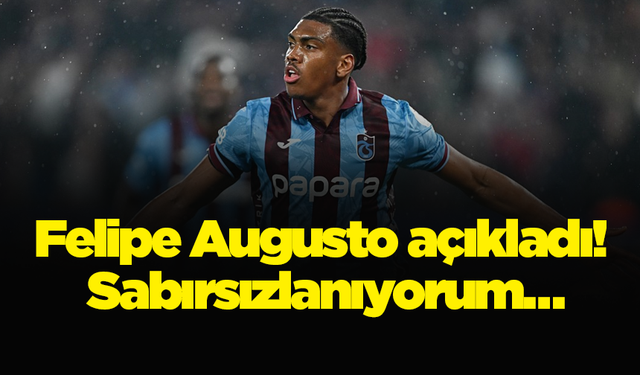 Felipe Augusto açıkladı! Sabırsızlanıyorum…