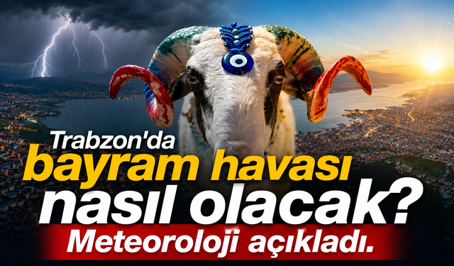 Trabzon’da bayram havası nasıl olacak? Meteoroloji açıkladı