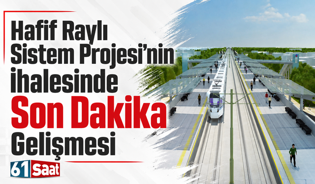 Hafif Raylı Sistem Projesi’nin ihalesinde son dakika gelişmesi