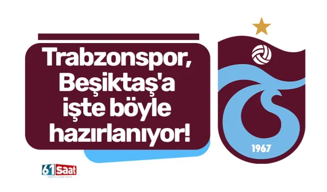 Trabzonspor, Beşiktaş'a işte böyle hazırlanıyor!