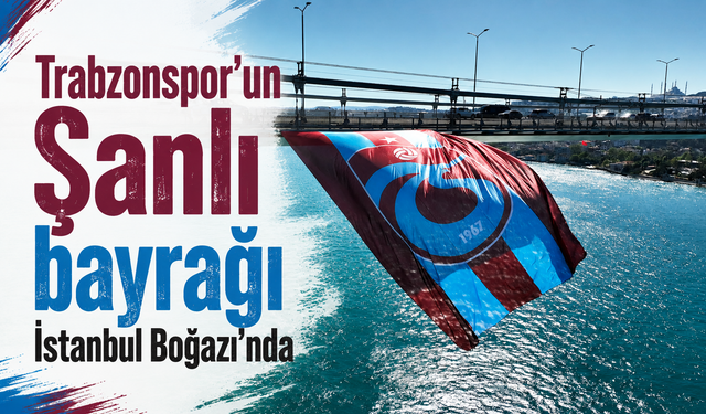 Trabzonspor'un Şanlı bayrağı İstanbul Boğazı’nda