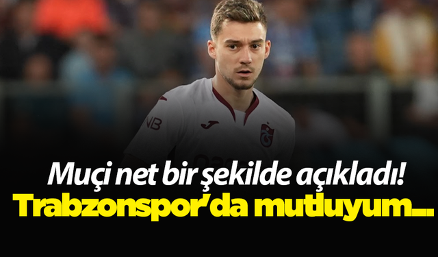 Muçi net bir şekilde açıkladı! Trabzonspor'da mutluyum...