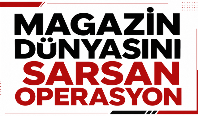 Magazin dünyasını sarsan operasyon