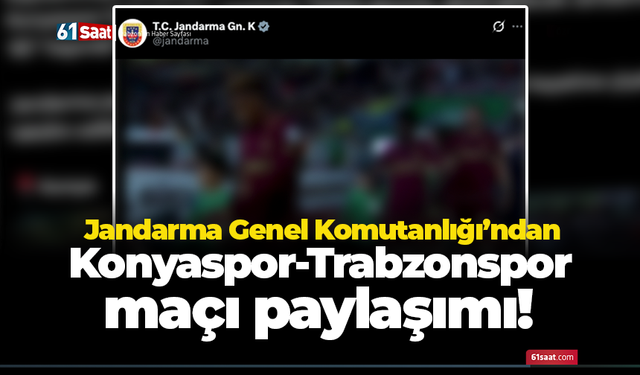 Jandarma Genel Komutanlığı’ndan Konyaspor-Trabzonspor maçı paylaşımı!